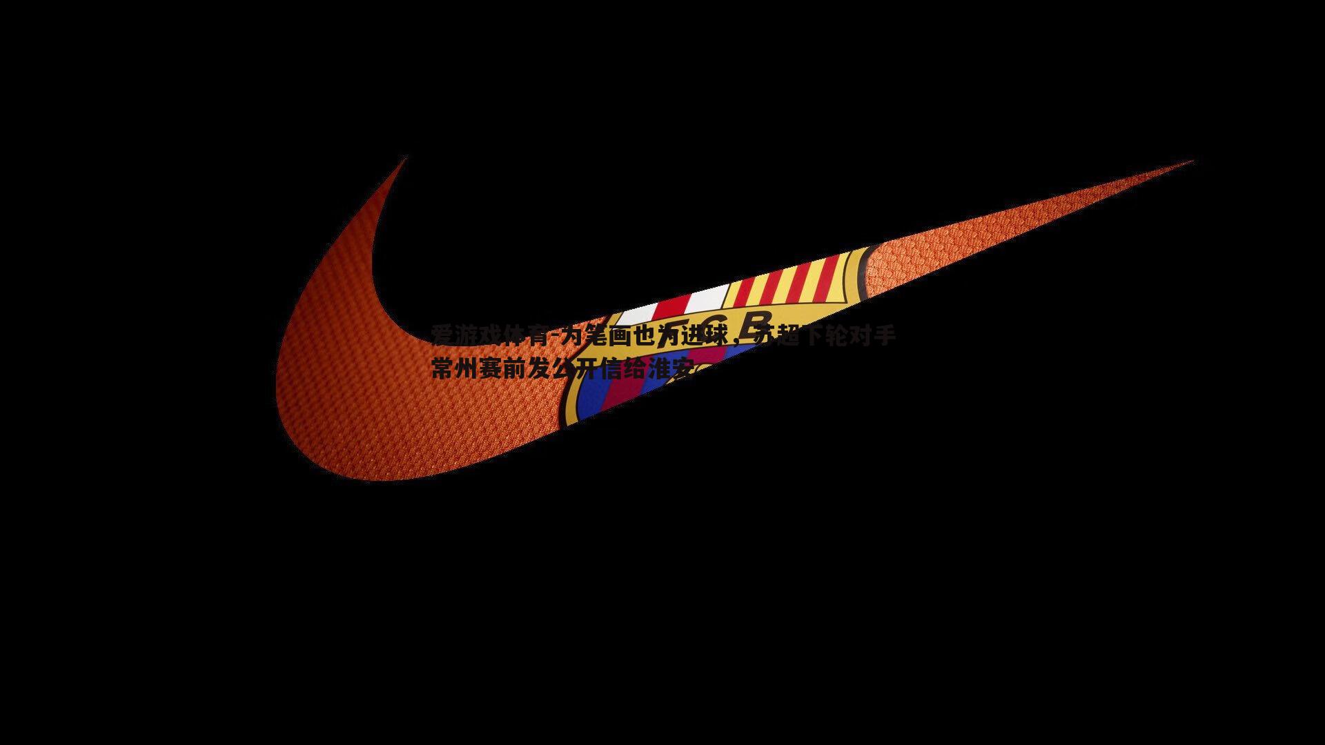 为笔画也为进球，苏超下轮对手常州赛前发公开信给淮安