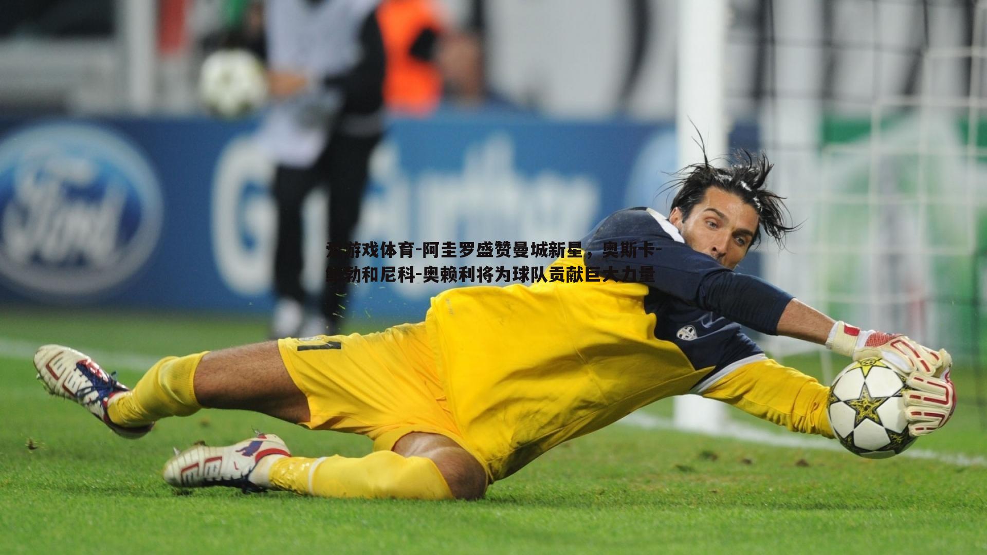 阿圭罗盛赞曼城新星，奥斯卡-鲍勃和尼科-奥赖利将为球队贡献巨大力量