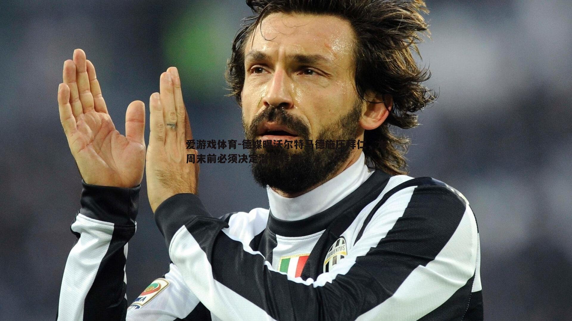 德媒曝沃尔特马德施压拜仁，本周末前必须决定潜在转会